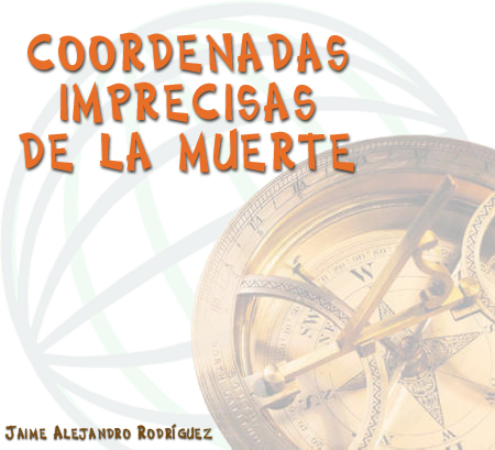 Coordenadas imprecisas de la muerte, de Jaime Alejandro Rodr&iacute;guez